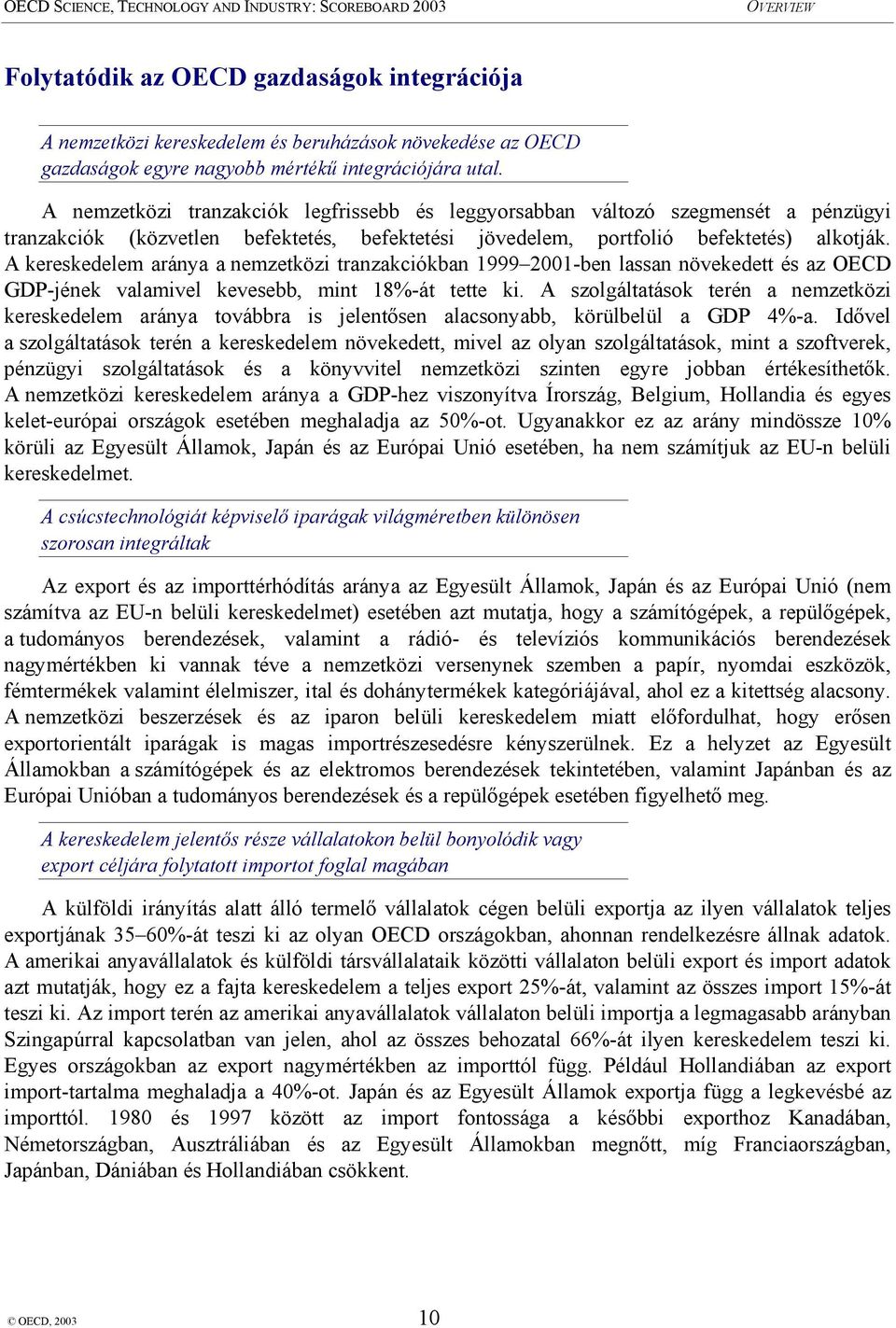 A kereskedelem aránya a nemzetközi tranzakciókban 1999 2001-ben lassan növekedett és az OECD GDP-jének valamivel kevesebb, mint 18%-át tette ki.