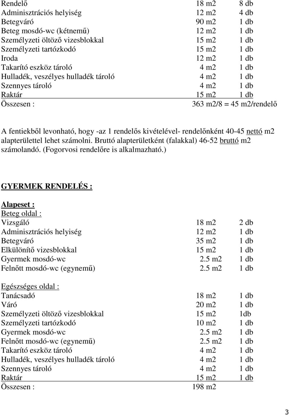 Bruttó alapterületként (falakkal) 46-52 bruttó m2 számolandó. (Fogorvosi rendelıre is alkalmazható.