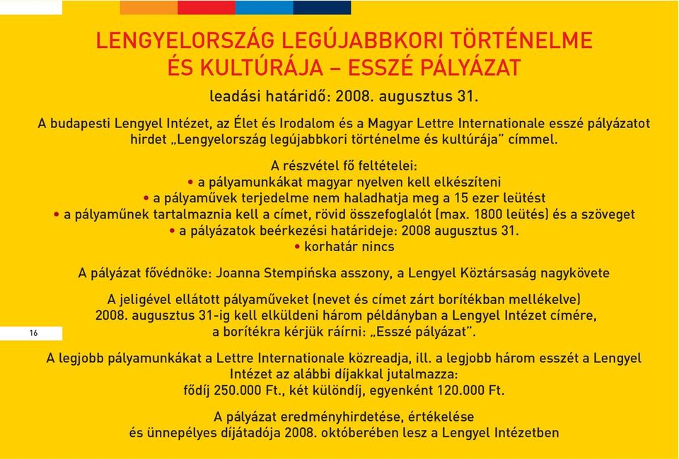A részvétel fõ feltételei: a pályamunkákat magyar nyelven kell elkészíteni a pályamûvek terjedelme nem haladhatja meg a 15 ezer leütést a pályamûnek tartalmaznia kell a címet, rövid összefoglalót