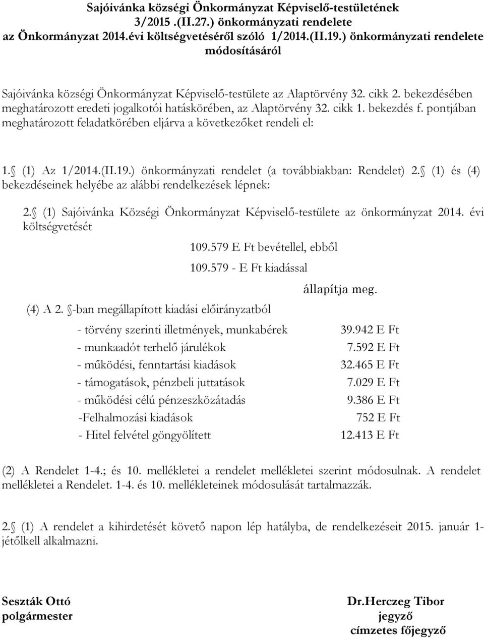 cikk 1. bekezdés f. pontjában meghatározott feladatkörében eljárva a következőket rendeli el: 1. (1) Az 1/2014.(II.19.) önkormányzati rendelet (a továbbiakban: Rendelet) 2.