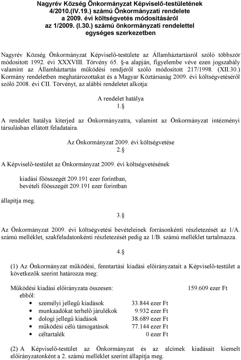 -a alapján, figyelembe véve ezen jogszabály valamint az Államháztartás működési rendjéről szóló módosított 217/1998. (XII.30.) Kormány rendeletben meghatározottakat és a Magyar Köztársaság 2009.