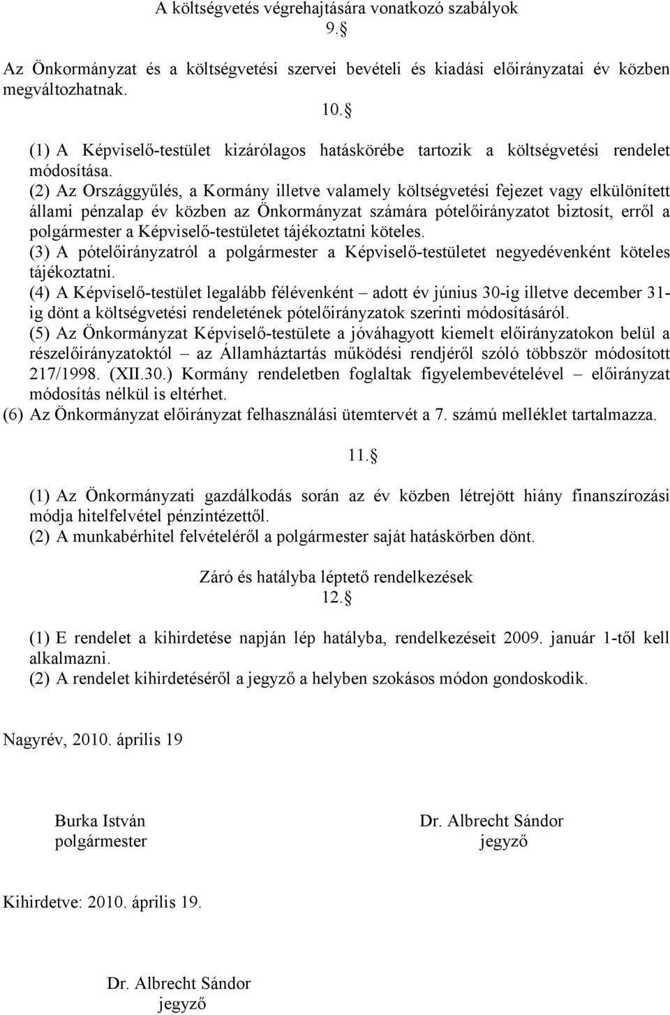 (2) Az Országgyűlés, a Kormány illetve valamely költségvetési fejezet vagy elkülönített állami pénzalap év közben az Önkormányzat számára pótelőirányzatot biztosít, erről a polgármester a