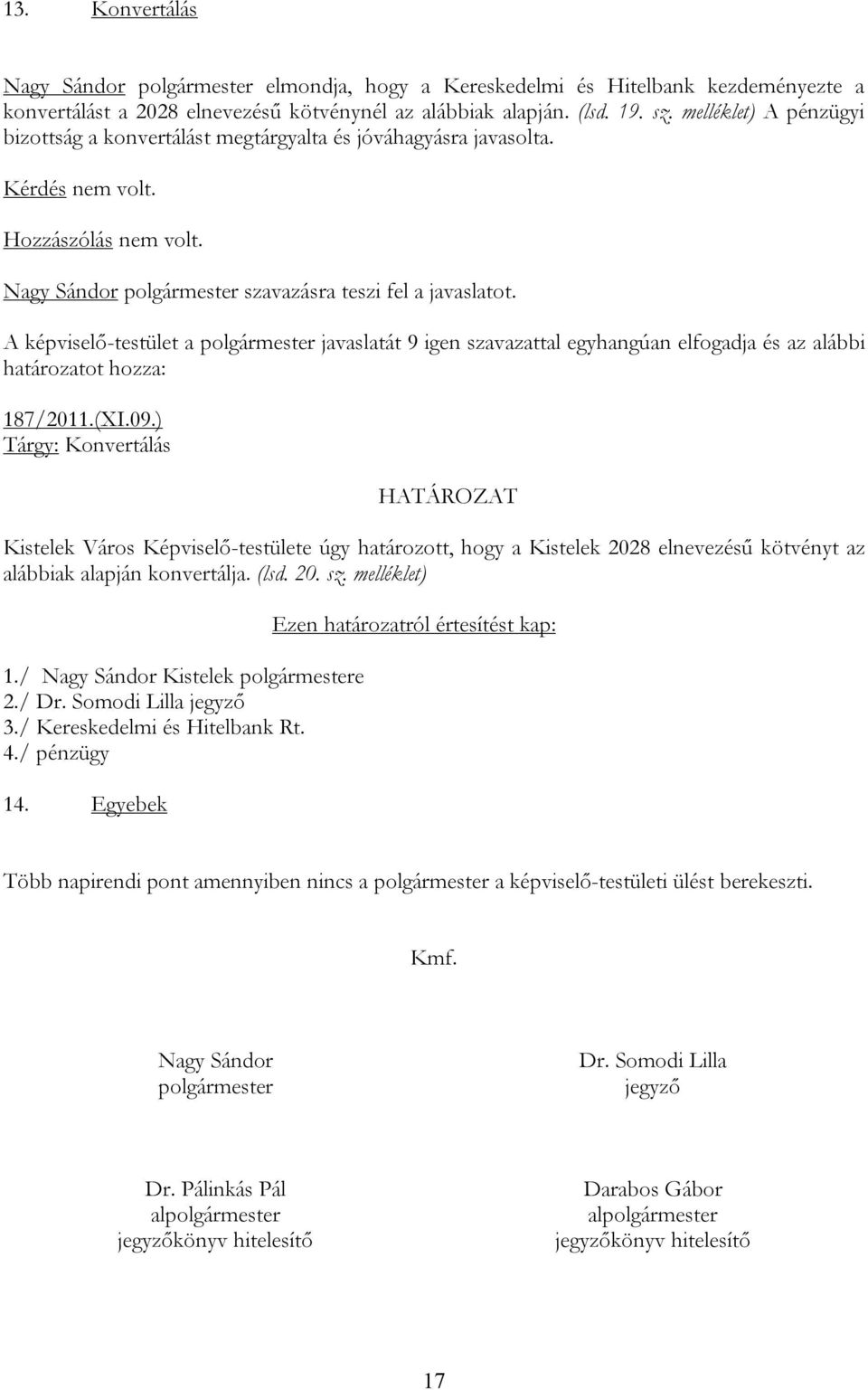 ) Tárgy: Konvertálás Kistelek Város Képviselő-testülete úgy határozott, hogy a Kistelek 2028 elnevezésű kötvényt az alábbiak alapján konvertálja. (lsd. 20. sz. melléklet) 3.