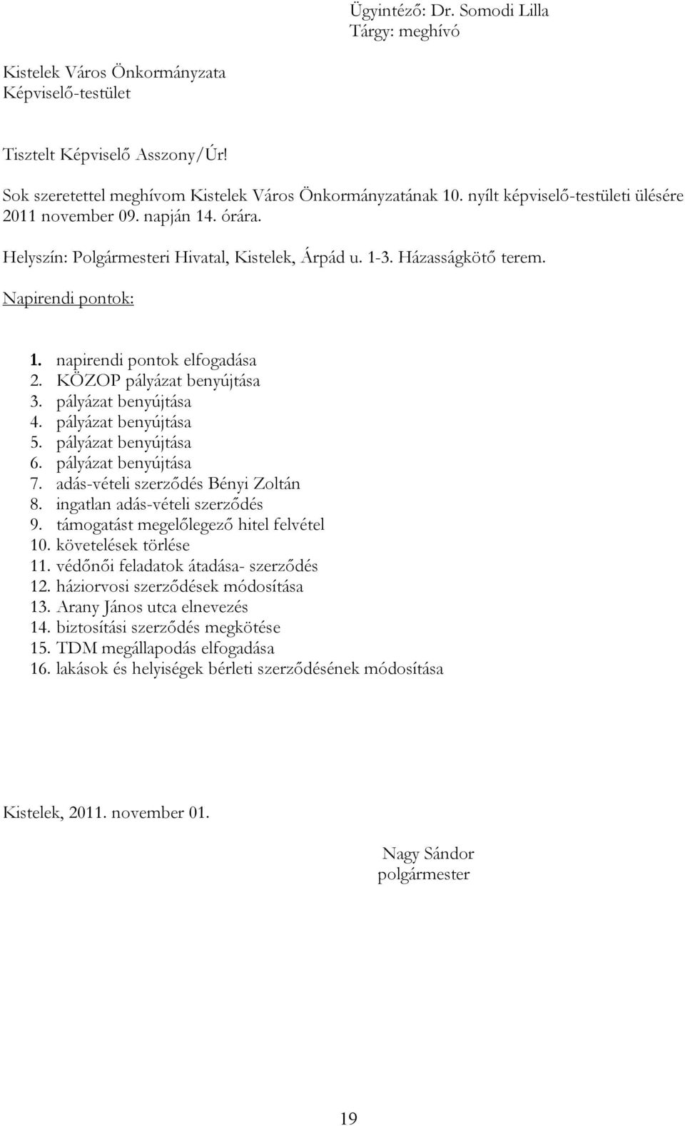 KÖZOP pályázat benyújtása 3. pályázat benyújtása 4. pályázat benyújtása 5. pályázat benyújtása 6. pályázat benyújtása 7. adás-vételi szerződés Bényi Zoltán 8. ingatlan adás-vételi szerződés 9.