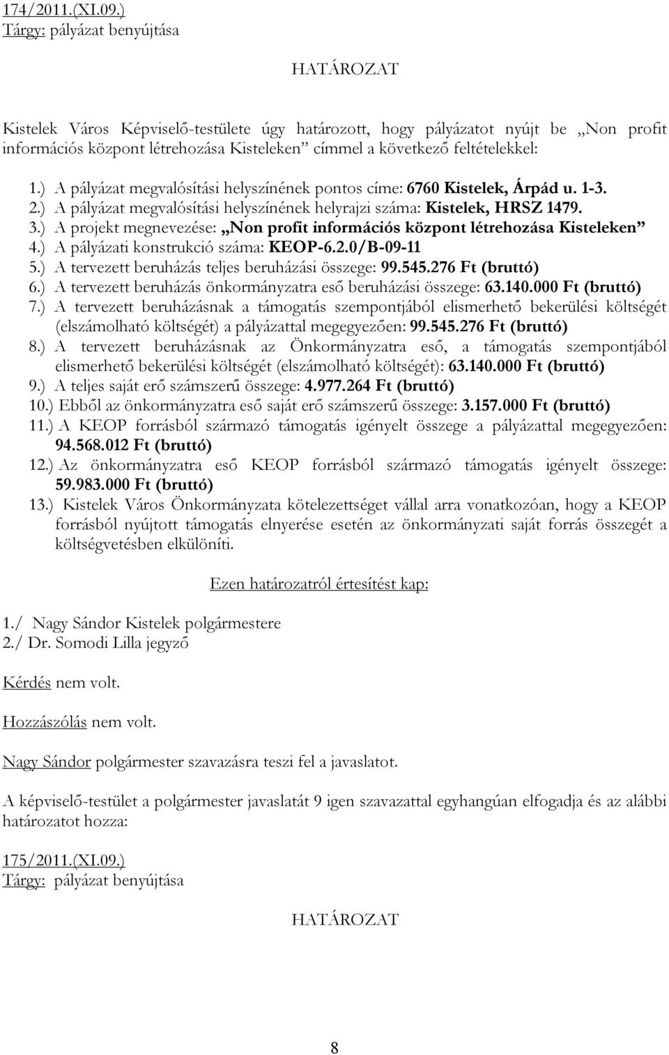 ) A pályázat megvalósítási helyszínének pontos címe: 6760 Kistelek, Árpád u. 1-3. 2.) A pályázat megvalósítási helyszínének helyrajzi száma: Kistelek, HRSZ 1479. 3.