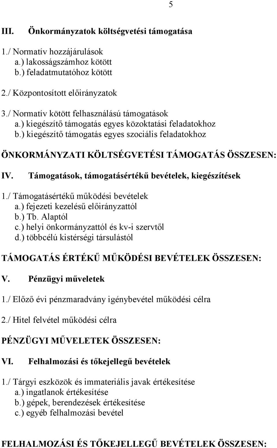 ) kiegészítı támogatás egyes szociális feladatokhoz ÖNKORMÁNYZATI KÖLTSÉGVETÉSI TÁMOGATÁS ÖSSZESEN: IV. Támogatások, támogatásértékő bevételek, kiegészítések 1./ Támogatásértékő mőködési bevételek a.