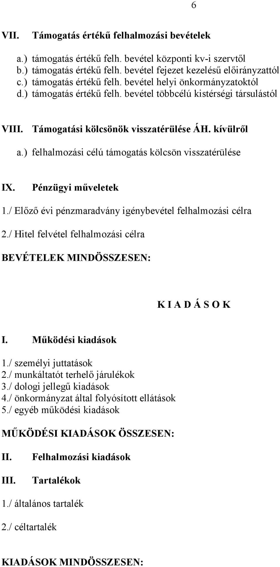 / Elızı évi pénzmaradvány igénybevétel felhalmozási célra 2./ Hitel felvétel felhalmozási célra BEVÉTELEK MINDÖSSZESEN: K I A D Á S O K I. Mőködési kiadások 1./ személyi juttatások 2.