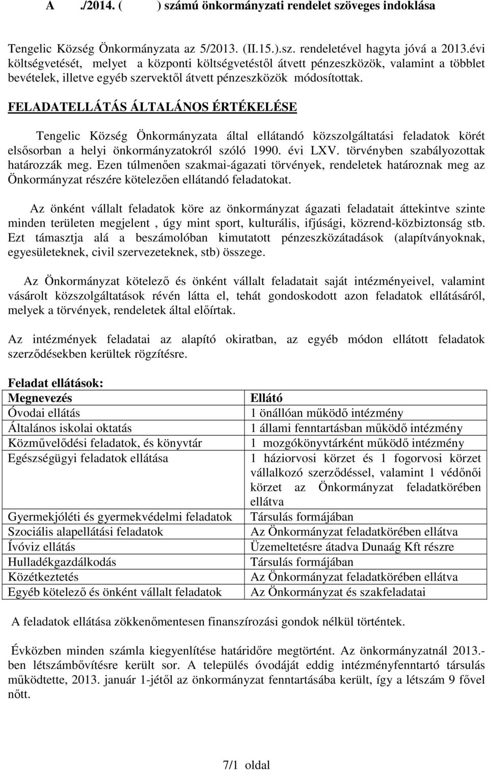 FELADATELLÁTÁS ÁLTALÁNOS ÉRTÉKELÉSE Tengelic Község Önkormányzata által ellátandó közszolgáltatási feladatok körét elsősorban a helyi önkormányzatokról szóló 1990. évi LXV.