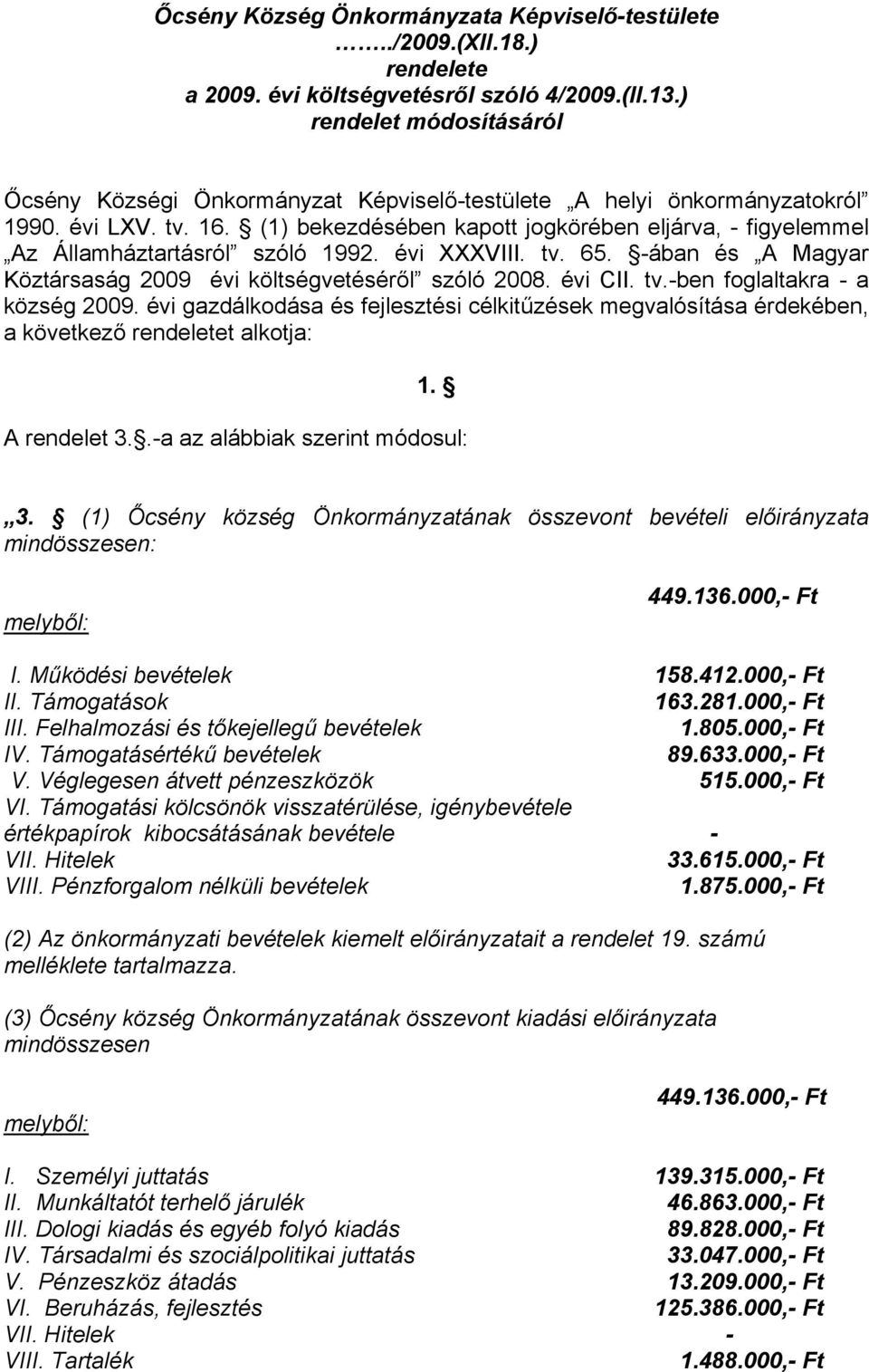 (1) bekezdésében kapott jogkörében eljárva, figyelemmel Az Államháztartásról szóló 1992. évi XXXVIII. tv. 65. ában és A Magyar Köztársaság 2009 évi költségvetéséről szóló 2008. évi CII. tv.ben foglaltakra a község 2009.