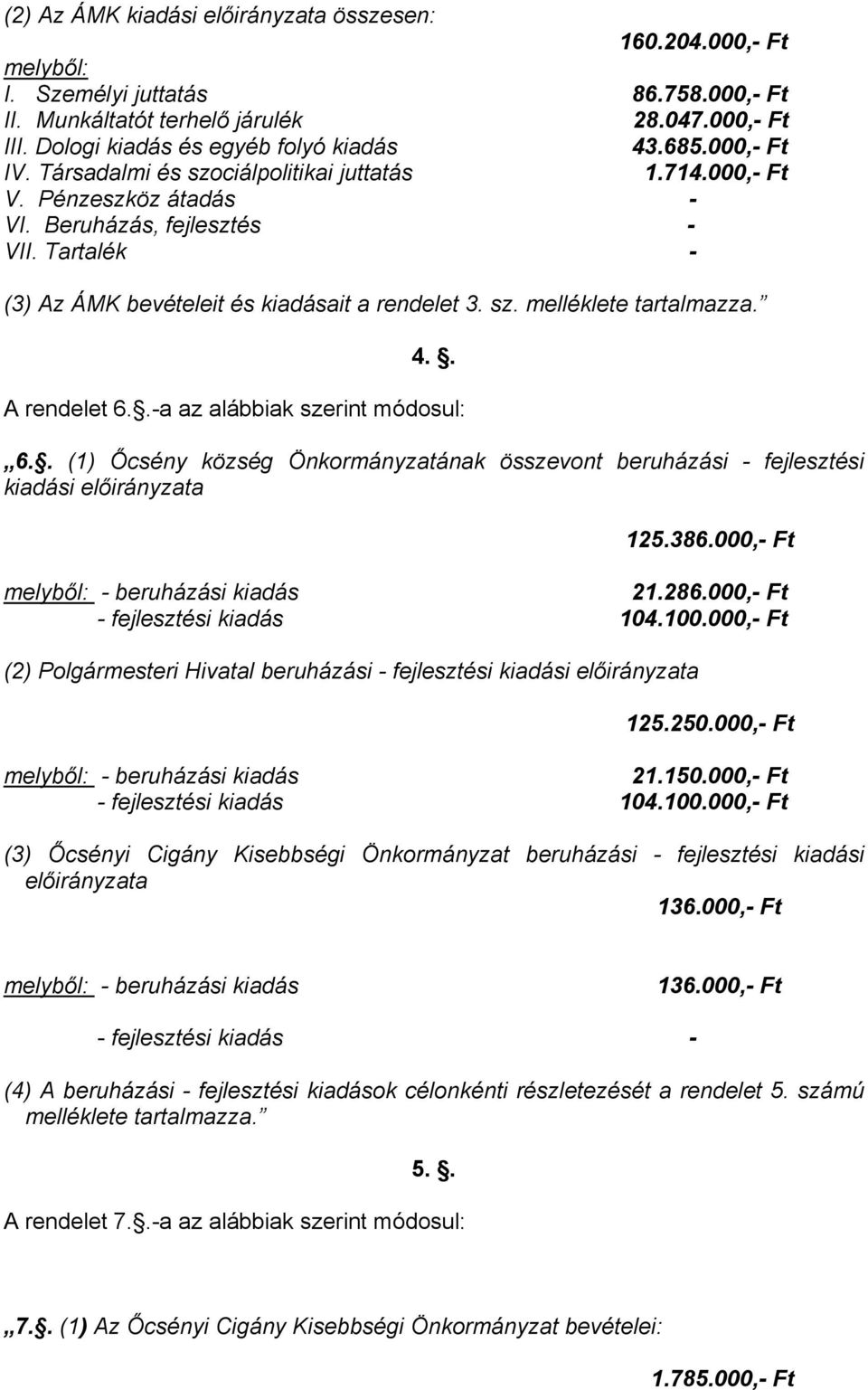 . A rendelet 6..a az alábbiak szerint módosul: 6.. (1) Őcsény község Önkormányzatának összevont beruházási fejlesztési kiadási előirányzata 125.386.000, Ft beruházási kiadás 21.286.