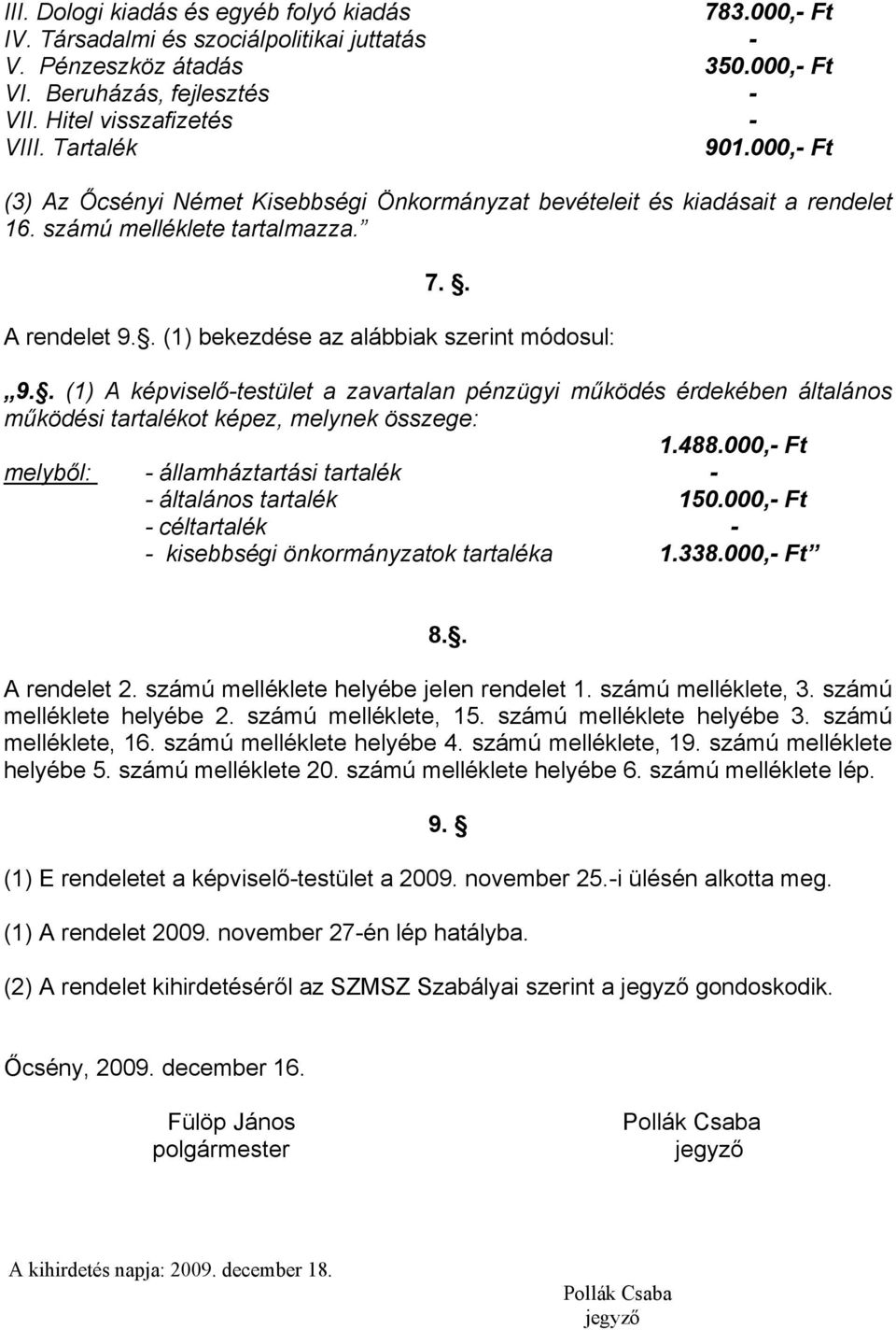 . (1) A képviselőtestület a zavartalan pénzügyi működés érdekében általános működési tartalékot képez, melynek összege: 1.488.000, Ft államháztartási tartalék általános tartalék 150.