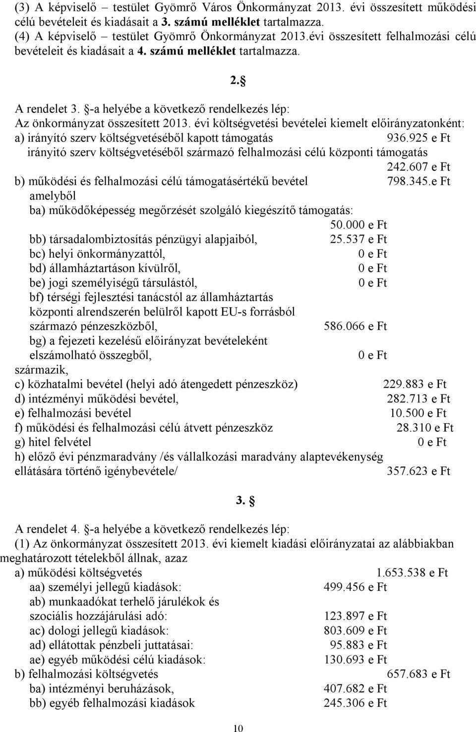 évi költségvetési bevételei kiemelt előirányzatonként: a) irányító szerv költségvetéséből kapott támogatás 936.