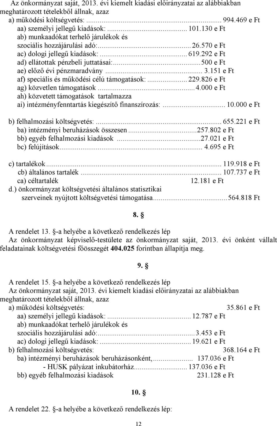 151 e Ft af) speciális és működési célú támogatások:... 229.826 e Ft ag) közvetlen támogatások... 4.000 e Ft ah) közvetett támogatások tartalmazza ai) intézményfenntartás kiegészítő finanszírozás:.