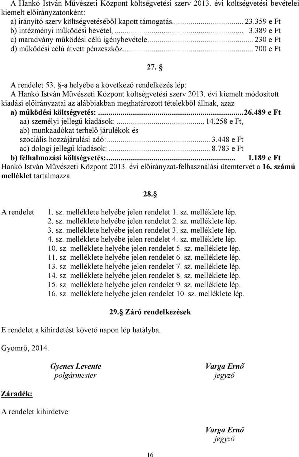 -a helyébe a következő rendelkezés lép: A Hankó István Művészeti Központ költségvetési szerv 2013.