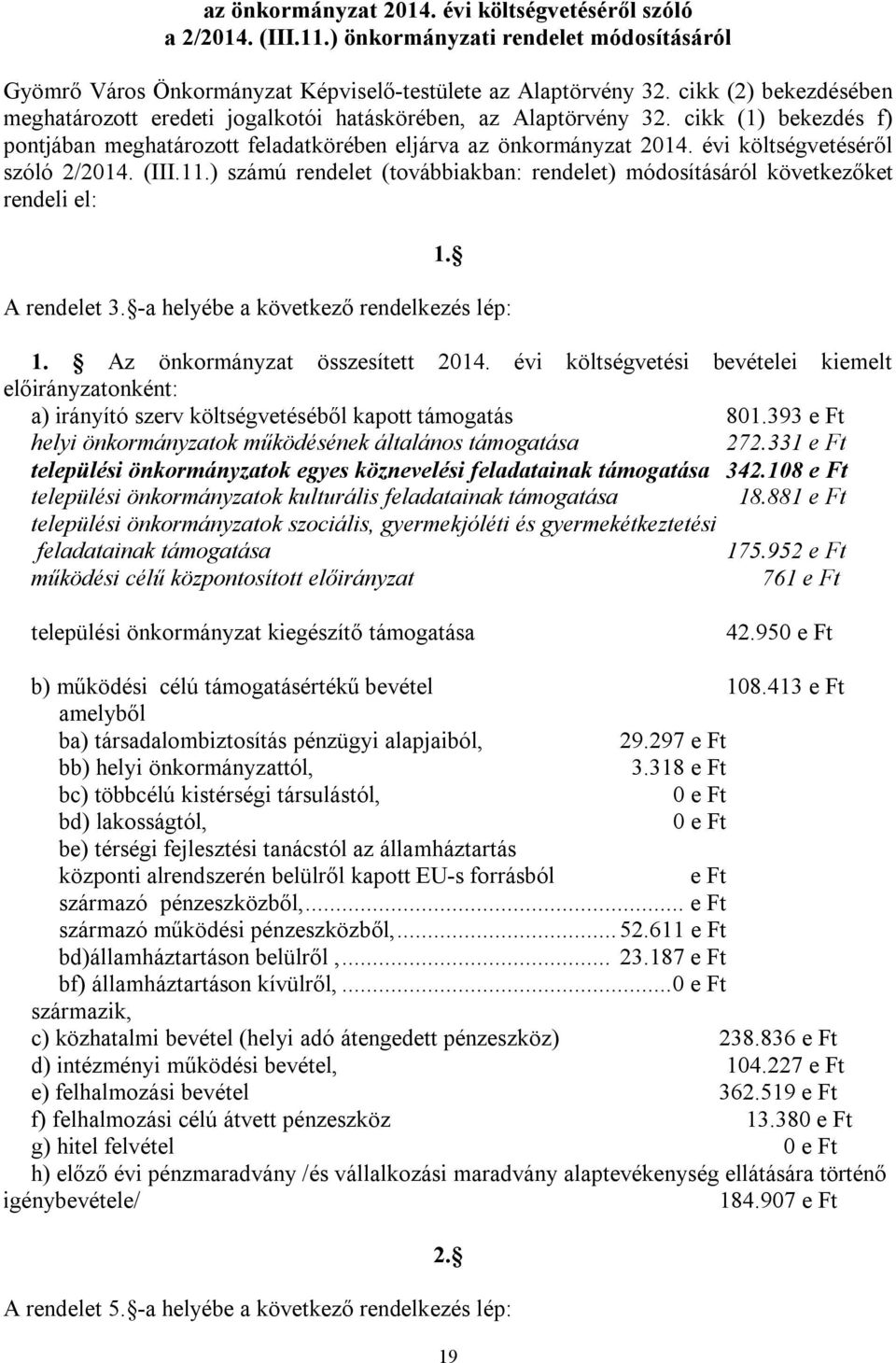 évi költségvetéséről szóló 2/2014. (III.11.) számú rendelet (továbbiakban: rendelet) módosításáról következőket rendeli el: 1. A rendelet 3. -a helyébe a következő rendelkezés lép: 1.