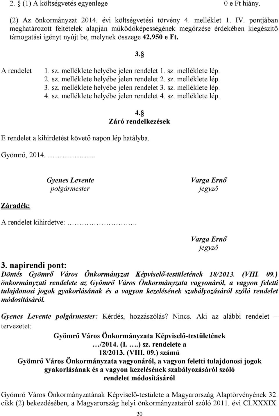 melléklete helyébe jelen rendelet 1. sz. melléklete lép. 2. sz. melléklete helyébe jelen rendelet 2. sz. melléklete lép. 3. sz. melléklete helyébe jelen rendelet 3. sz. melléklete lép. 4. sz. melléklete helyébe jelen rendelet 4.