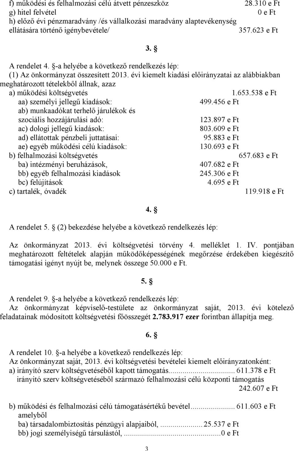 évi kiemelt kiadási előirányzatai az alábbiakban meghatározott tételekből állnak, azaz a) működési költségvetés 1.653.538 e Ft aa) személyi jellegű kiadások: 499.