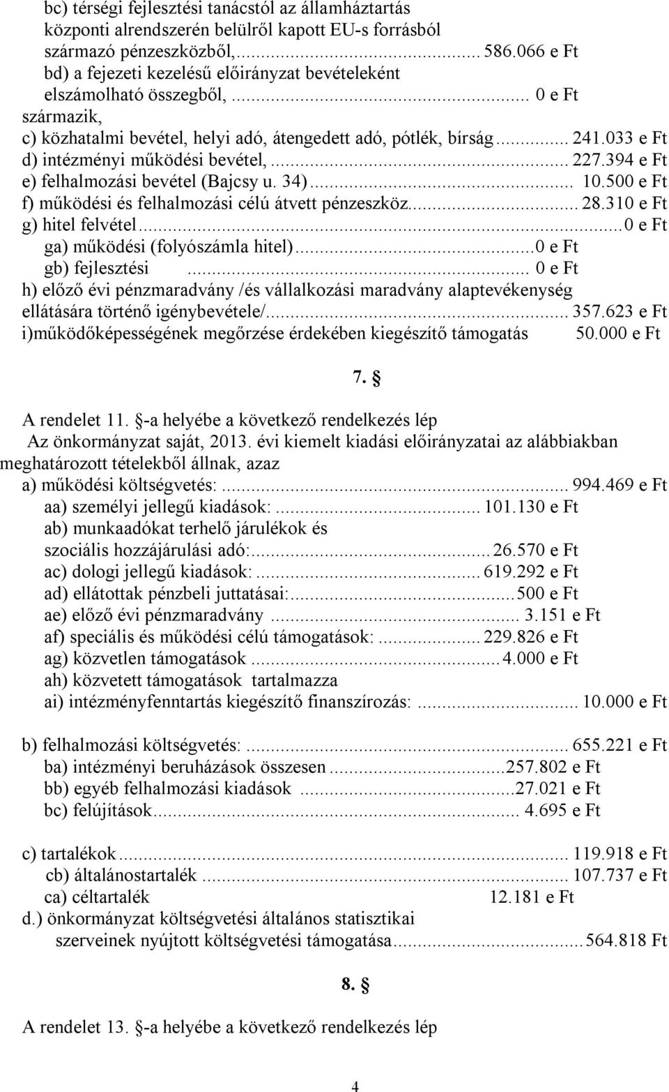 033 e Ft d) intézményi működési bevétel,... 227.394 e Ft e) felhalmozási bevétel (Bajcsy u. 34)... 10.500 e Ft f) működési és felhalmozási célú átvett pénzeszköz... 28.310 e Ft g) hitel felvétel.