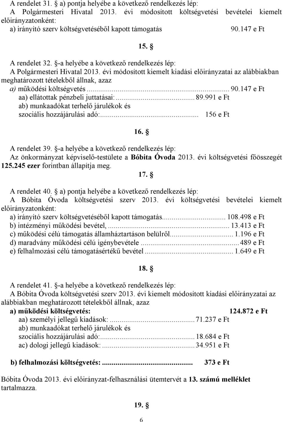 -a helyébe a következő rendelkezés lép: A Polgármesteri Hivatal 2013. évi módosított kiemelt kiadási előirányzatai az alábbiakban meghatározott tételekből állnak, azaz a) működési költségvetés... 90.