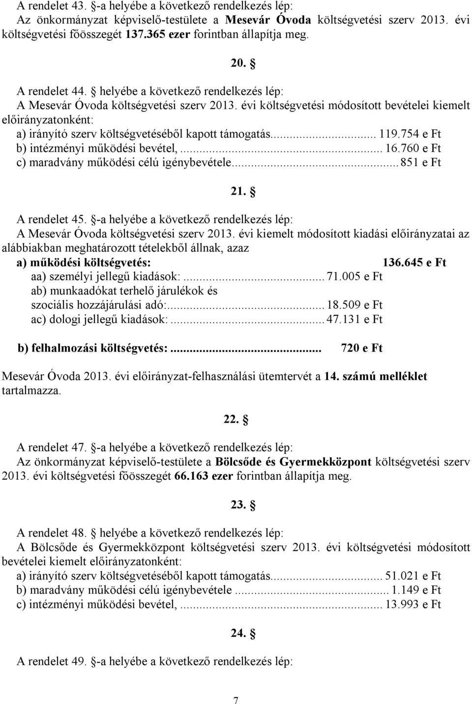 évi költségvetési módosított bevételei kiemelt előirányzatonként: a) irányító szerv költségvetéséből kapott támogatás... 119.754 e Ft b) intézményi működési bevétel,... 16.