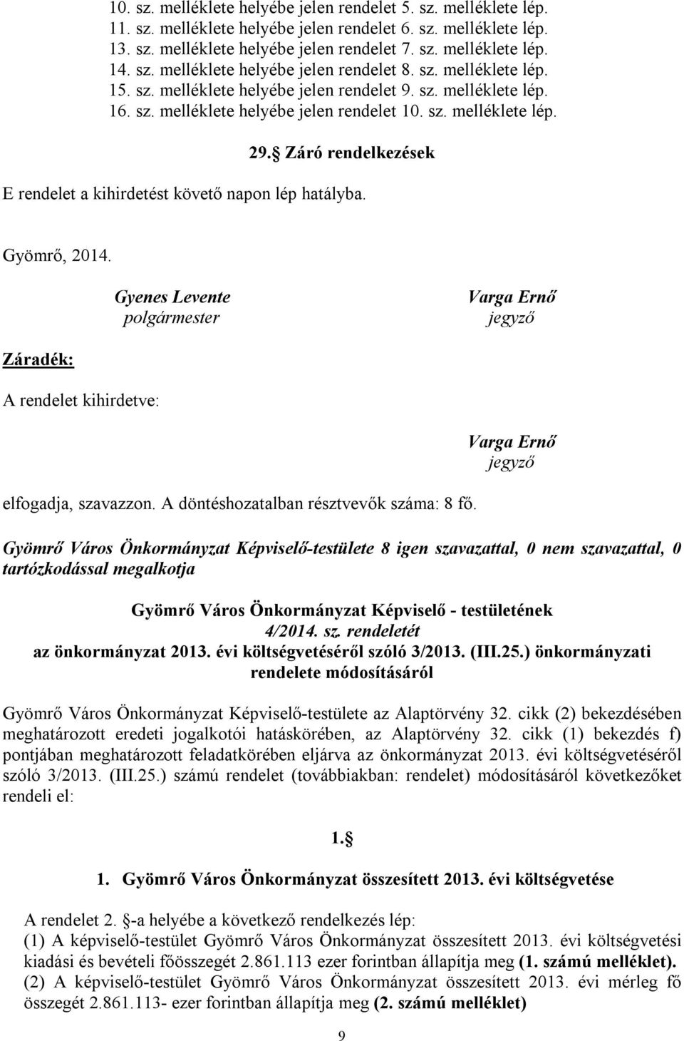 Záró rendelkezések E rendelet a kihirdetést követő napon lép hatályba. Gyömrő, 2014. Gyenes Levente polgármester Záradék: A rendelet kihirdetve: elfogadja, szavazzon.