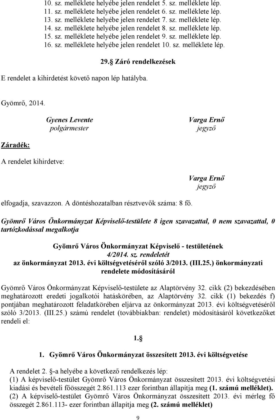 Záró rendelkezések E rendelet a kihirdetést követő napon lép hatályba. Gyömrő, 2014. Gyenes Levente polgármester Záradék: A rendelet kihirdetve: elfogadja, szavazzon.