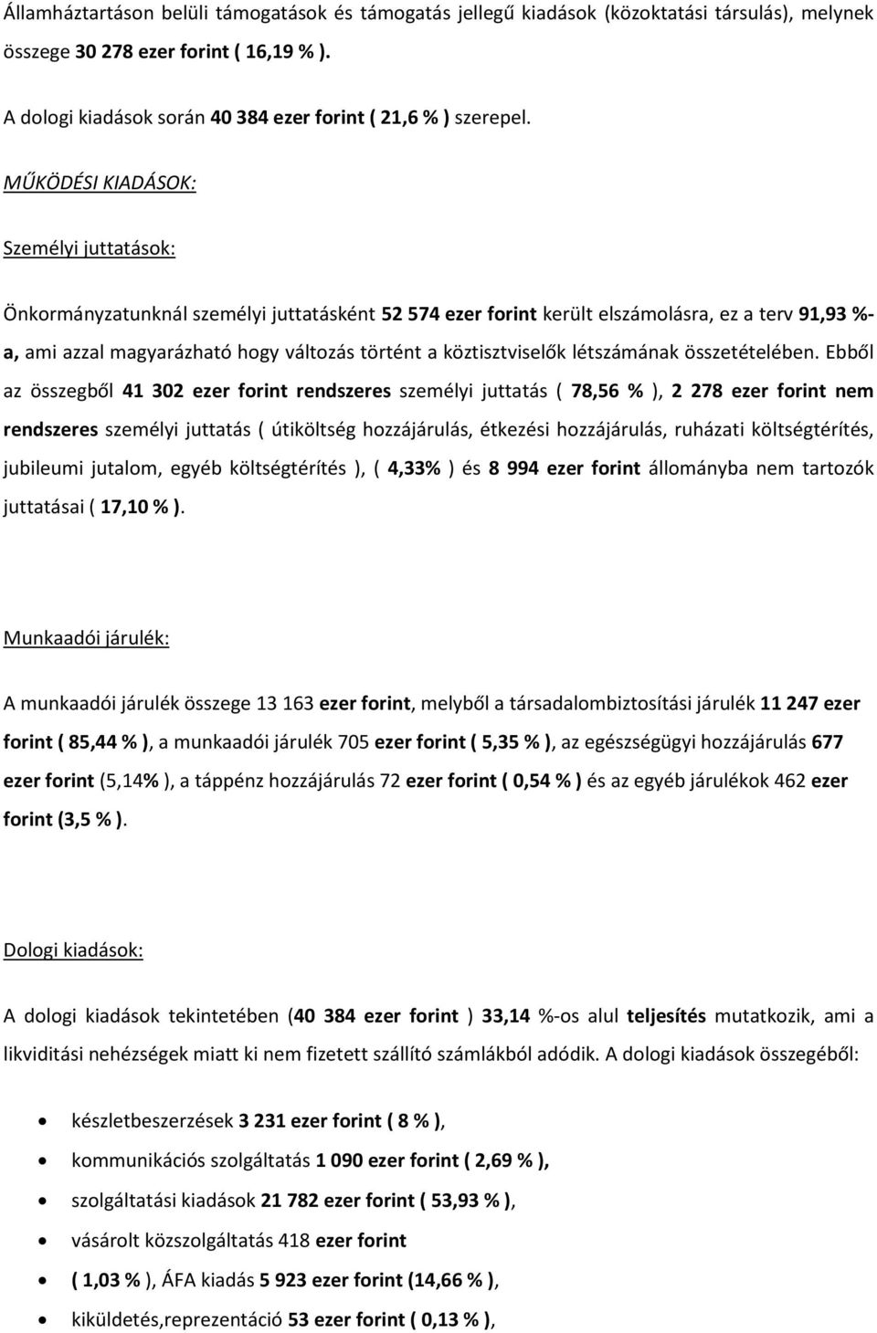 MŰKÖDÉSI KIADÁSOK: Személyi juttatások: Önkormányzatunknál személyi juttatásként 52 574 ezer forint került elszámolásra, ez a terv 91,93 %- a, ami azzal magyarázható hogy változás történt a