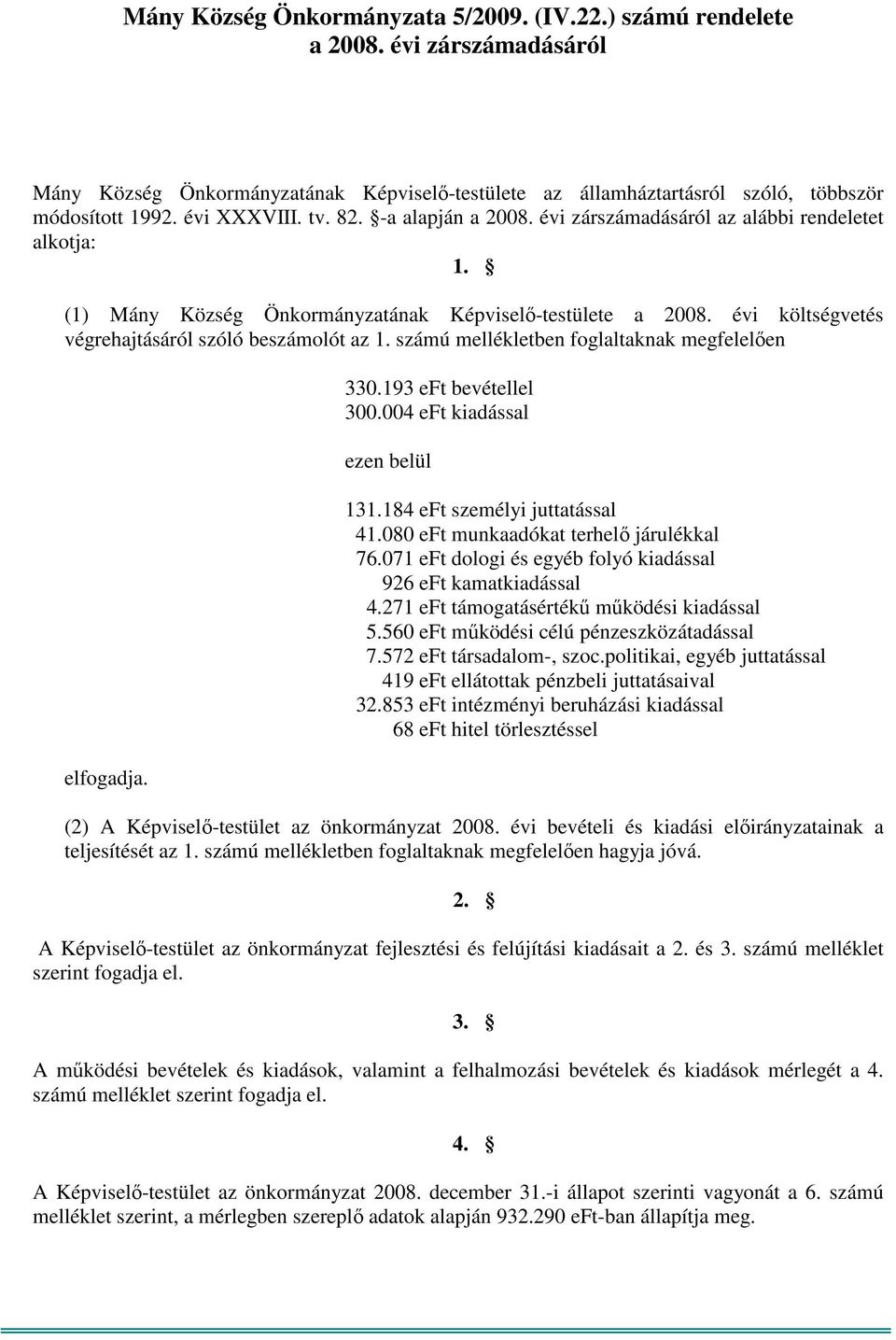 számú mellékletben foglaltaknak megfelelően elfogadja. 330.193 eft bevétellel 300.004 eft kiadással ezen belül 131.184 eft személyi juttatással 41.080 eft munkaadókat terhelő járulékkal 76.