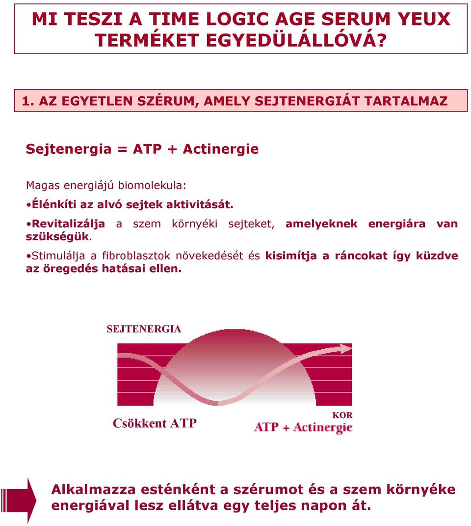 sejtek aktivitását. Revitalizálja a szem környéki sejteket, amelyeknek energiára van szükségük.