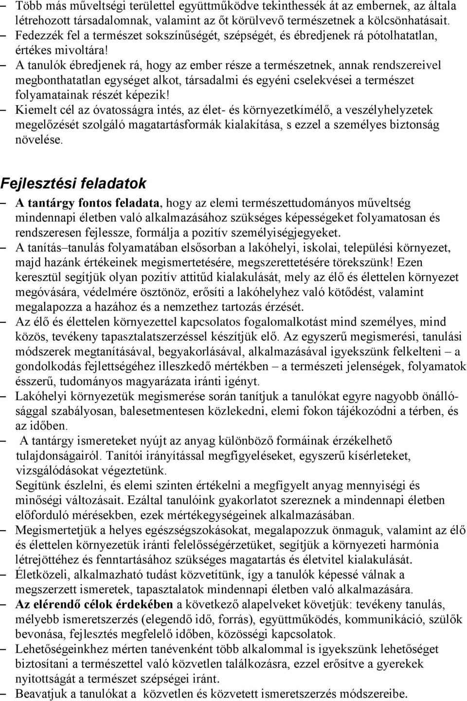 A tanulók ébredjenek rá, hogy az ember része a természetnek, annak rendszereivel megbonthatatlan egységet alkot, társadalmi és egyéni cselekvései a természet folyamatainak részét képezik!