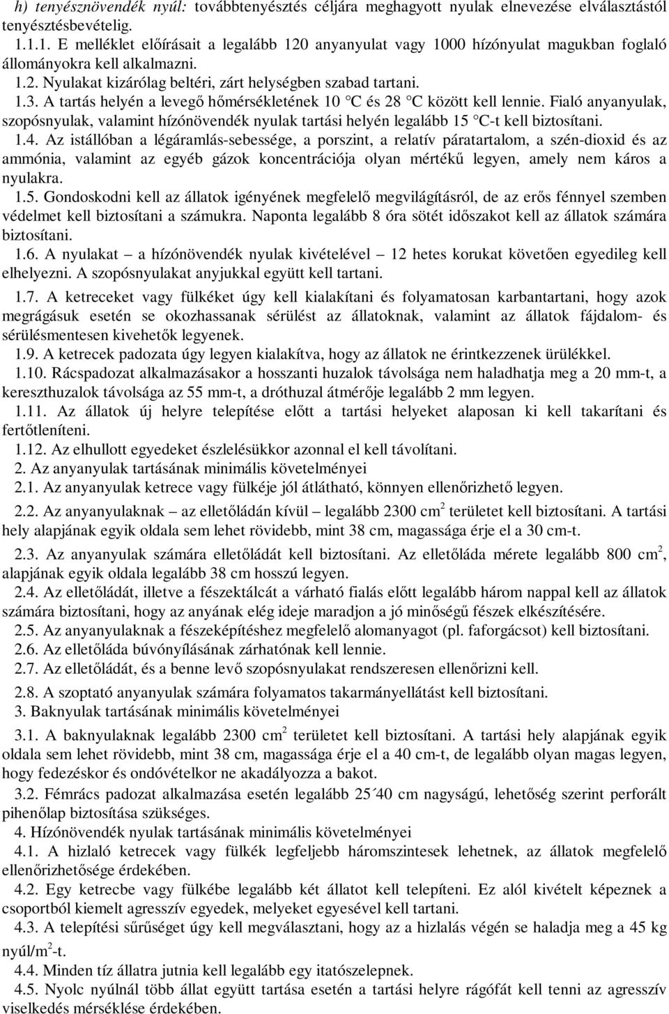 A tartás helyén a levegő hőmérsékletének 10 C és 28 C között kell lennie. Fialó anyanyulak, szopósnyulak, valamint hízónövendék nyulak tartási helyén legalább 15 C-t kell biztosítani. 1.4.