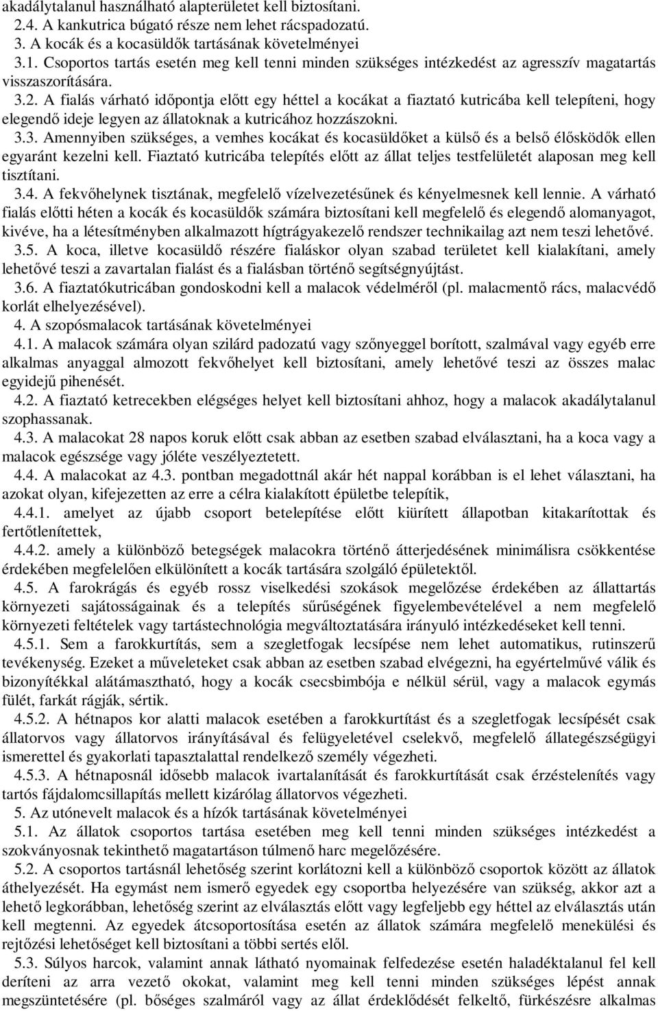 A fialás várható időpontja előtt egy héttel a kocákat a fiaztató kutricába kell telepíteni, hogy elegendő ideje legyen az állatoknak a kutricához hozzászokni. 3.