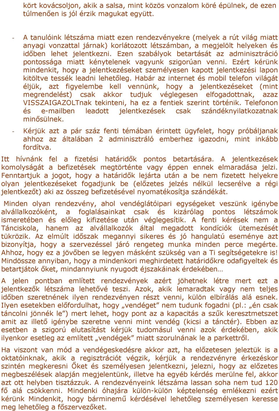 Ezen szabályok betartását az adminisztráció pontossága miatt kénytelenek vagyunk szigorúan venni.