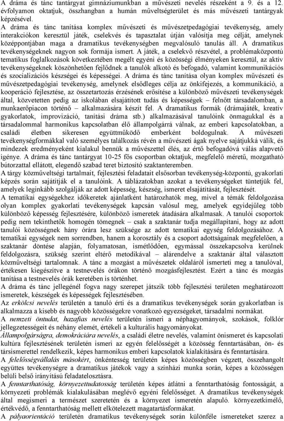 dramatikus tevékenységben megvalósuló tanulás áll. A dramatikus tevékenységeknek nagyon sok formája ismert.