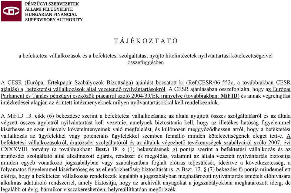 A CESR ajánlásában összefoglalta, hogy az Európai Parlament és Tanács pénzügyi eszközök piacairól szóló 2004/39/EK irányelve (továbbiakban: ) és annak végrehajtási intézkedései alapján az érintett