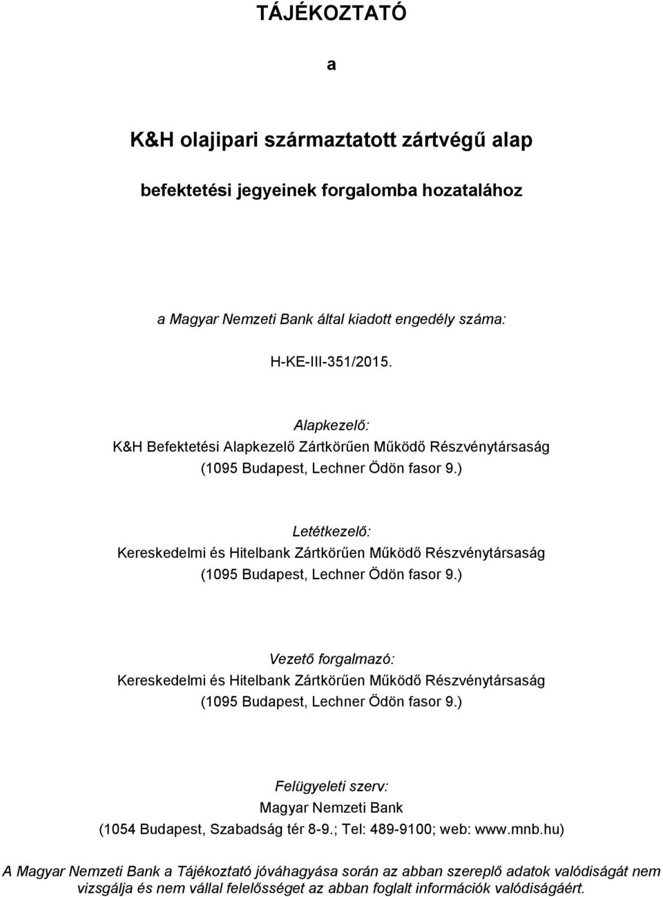 ) Letétkezelő: Kereskedelmi és Hitelbank Zártkörűen Működő Részvénytársaság (1095 Budapest, Lechner Ödön fasor 9.