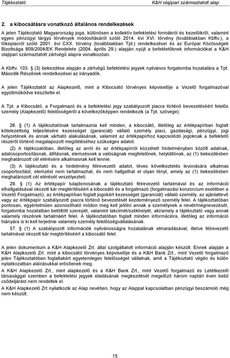 ) rendelkezései és az Európai Közösségek Bizottsága 809/2004/EK Rendelete (2004. április 29.) alapján nyújt a befektetőknek információkat a K&H olajipari származtatott zártvégű alapra vonatkozóan.