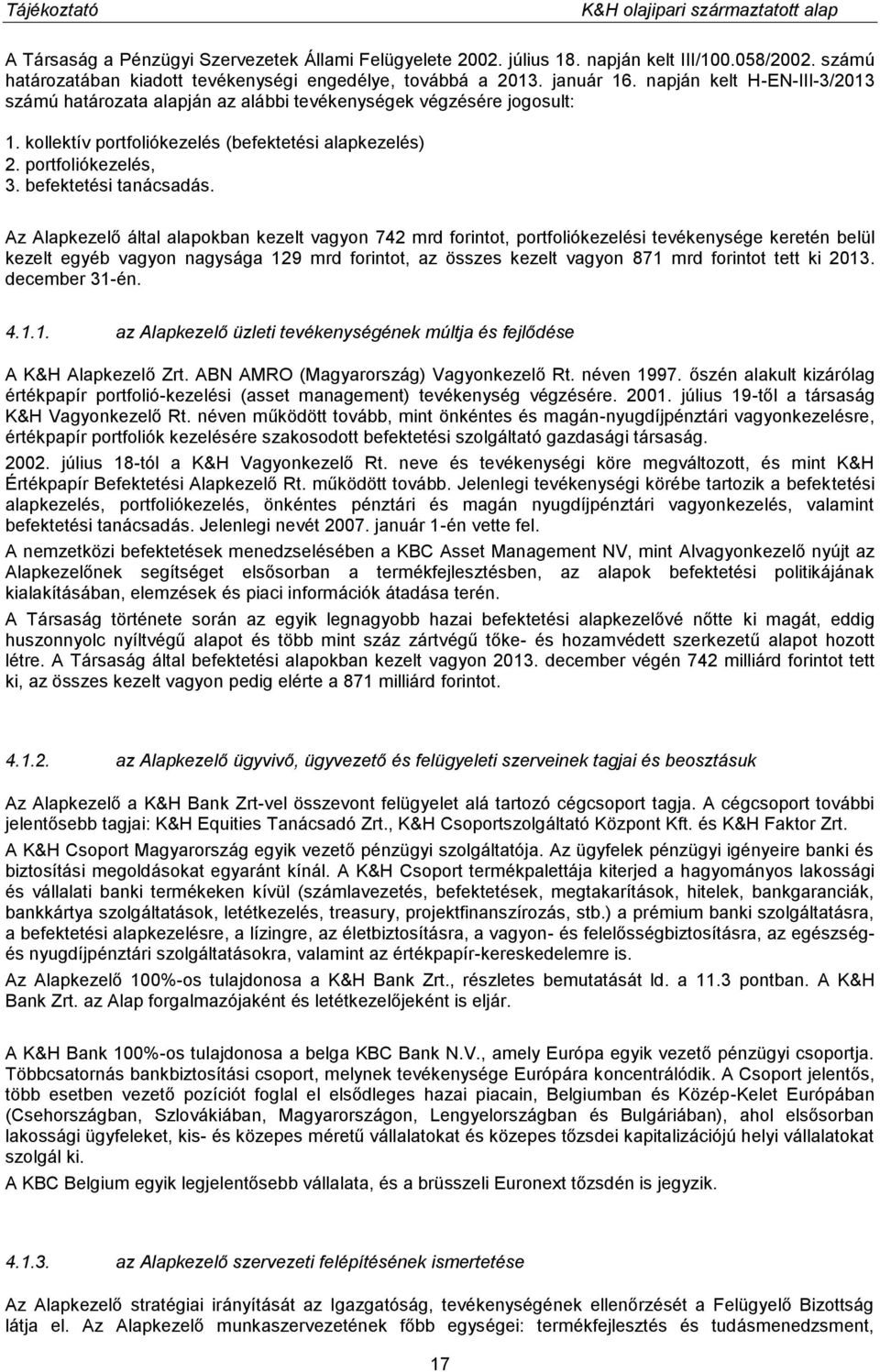 Az Alapkezelő által alapokban kezelt vagyon 742 mrd forintot, portfoliókezelési tevékenysége keretén belül kezelt egyéb vagyon nagysága 129 mrd forintot, az összes kezelt vagyon 871 mrd forintot tett