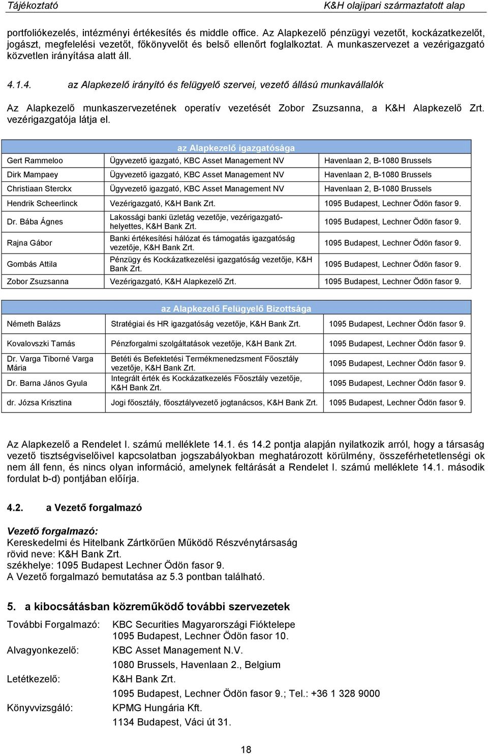 1.4. az Alapkezelő irányító és felügyelő szervei, vezető állású munkavállalók Az Alapkezelő munkaszervezetének operatív vezetését Zobor Zsuzsanna, a K&H Alapkezelő Zrt. vezérigazgatója látja el.