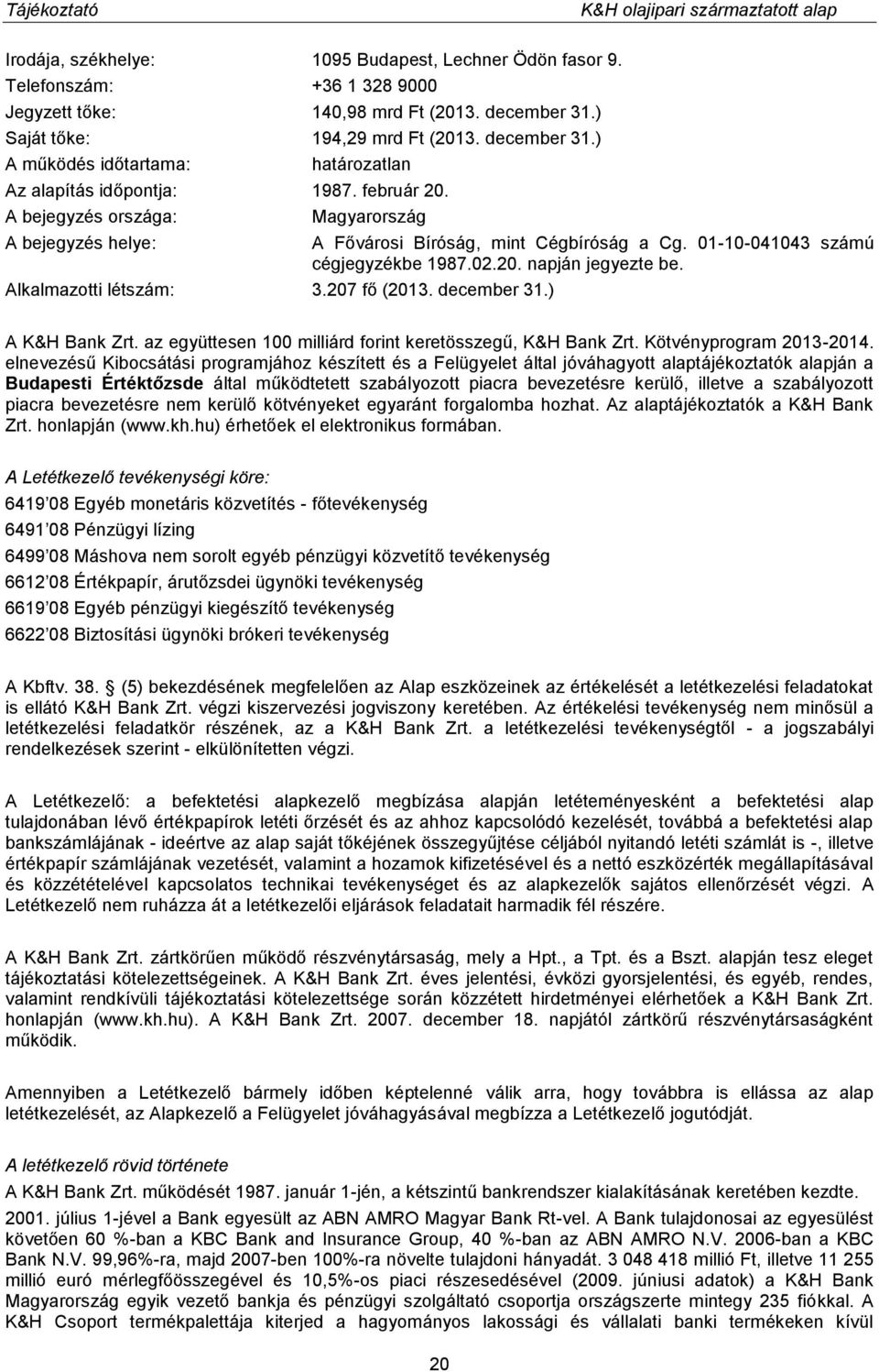 20. napján jegyezte be. A K&H Bank Zrt. az együttesen 100 milliárd forint keretösszegű, K&H Bank Zrt. Kötvényprogram 2013-2014.