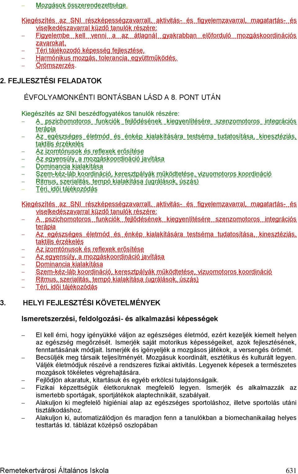 mozgáskoordinációs zavarokat. Téri tájékozodó képesség fejlesztése. Harmónikus mozgás, tolerancia, együttműködés. Örömszerzés. 2. FEJLESZTÉSI FELADATOK ÉVFOLYAMONKÉNTI BONTÁSBAN LÁSD A 8.