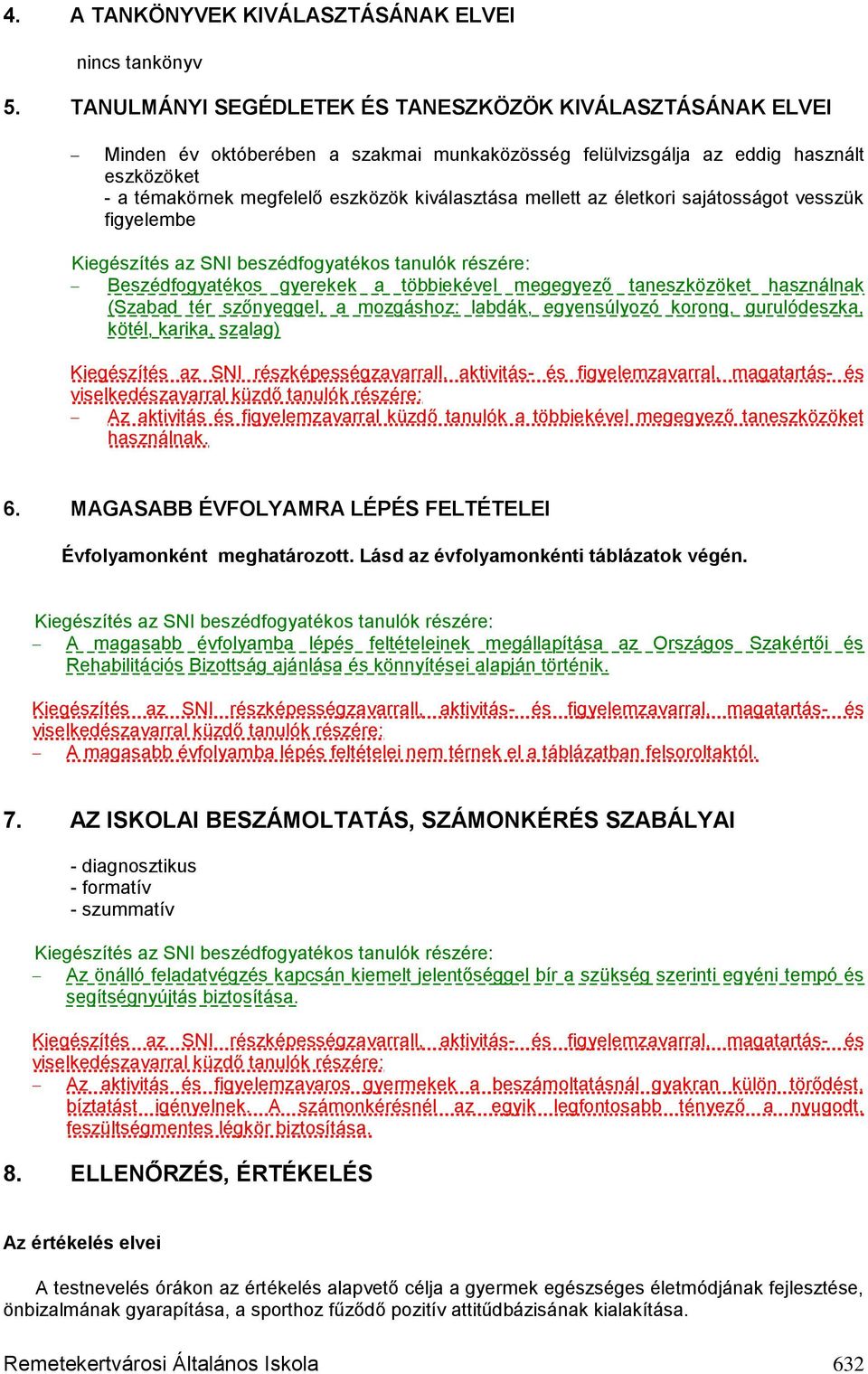 mellett az életkori sajátosságot vesszük figyelembe Kiegészítés az SNI beszédfogyatékos tanulók részére: Beszédfogyatékos gyerekek a többiekével megegyező taneszközöket használnak (Szabad tér