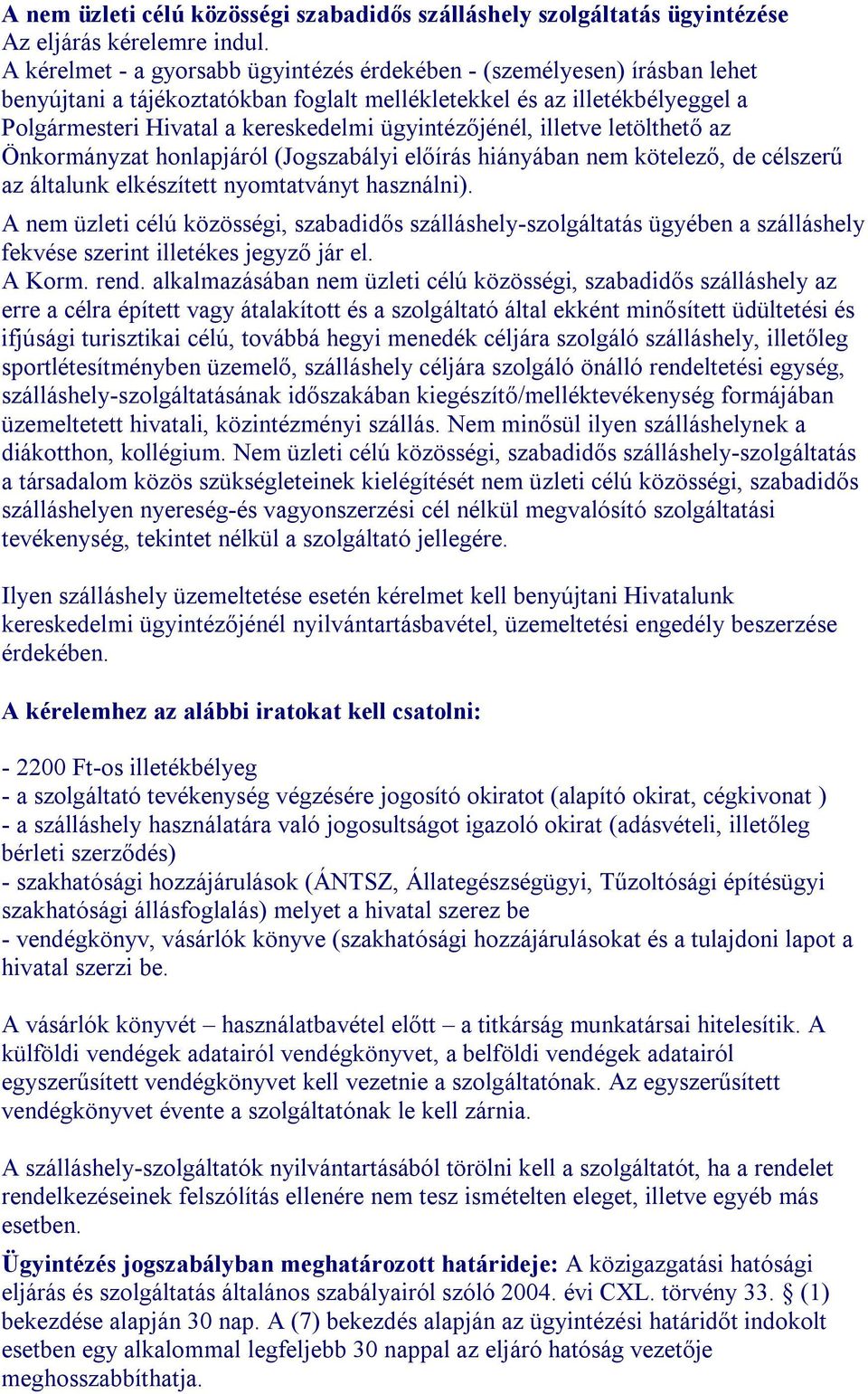 ügyintézőjénél, illetve letölthető az Önkormányzat honlapjáról (Jogszabályi előírás hiányában nem kötelező, de célszerű az általunk elkészített nyomtatványt használni).