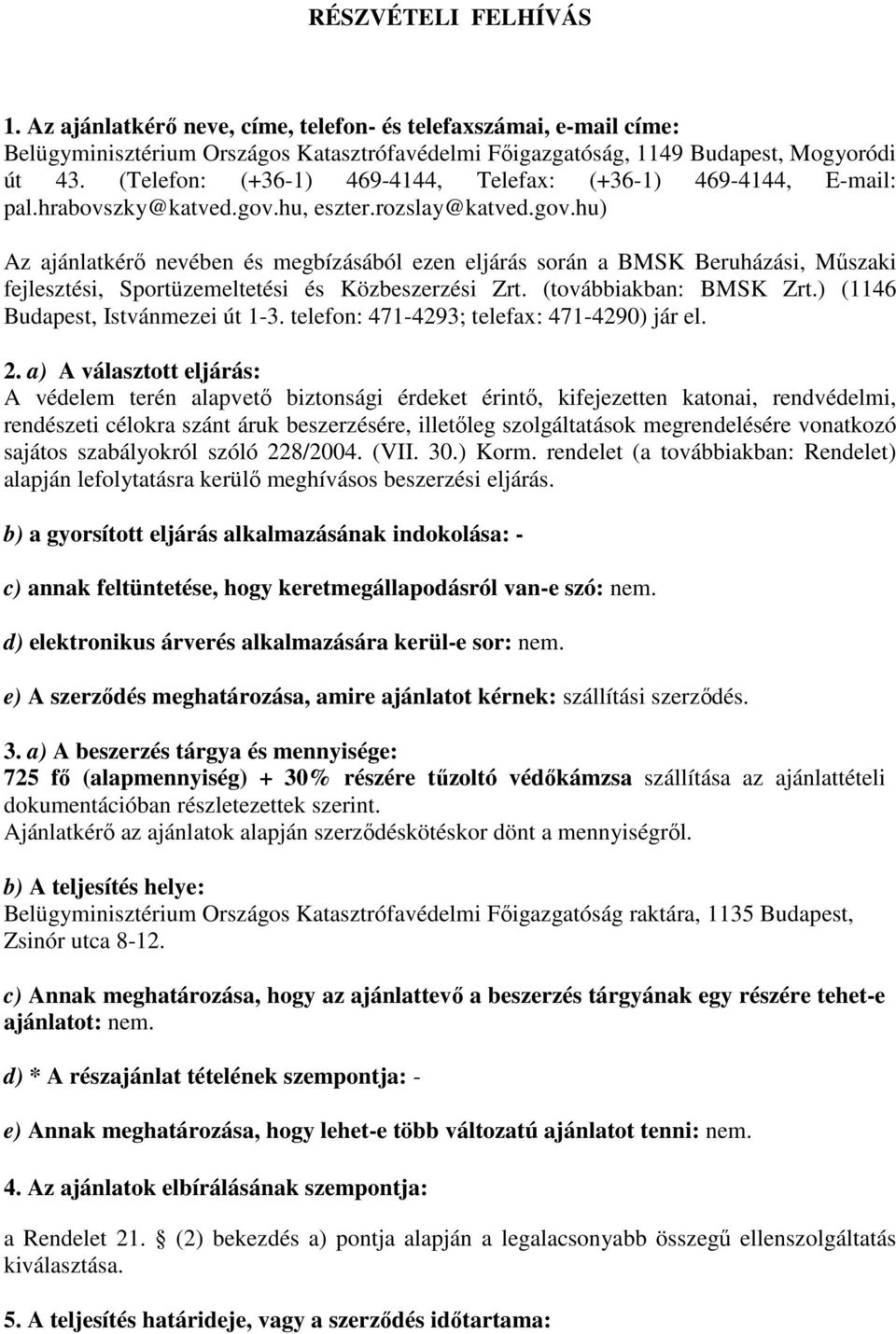 hu, eszter.rozslay@katved.gov.hu) Az ajánlatkérő nevében és megbízásából ezen eljárás során a BMSK Beruházási, Műszaki fejlesztési, Sportüzemeltetési és Közbeszerzési Zrt. (továbbiakban: BMSK Zrt.