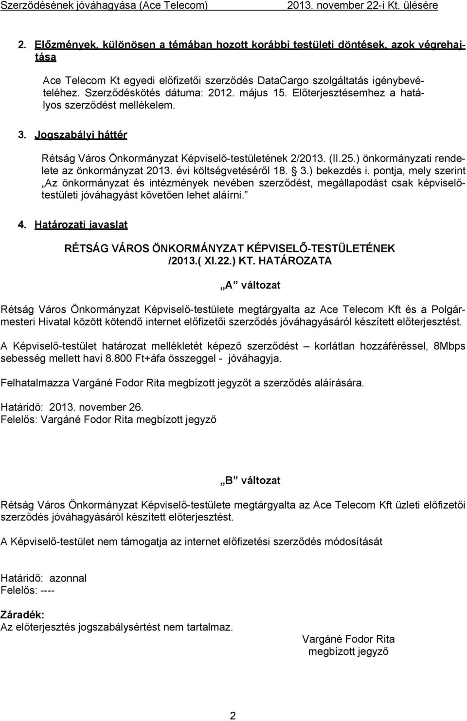 május 15. Előterjesztésemhez a hatályos szerződést mellékelem. 3. Jogszabályi háttér Rétság Város Önkormányzat Képviselő-testületének 2/2013. (II.25.) önkormányzati rendelete az önkormányzat 2013.