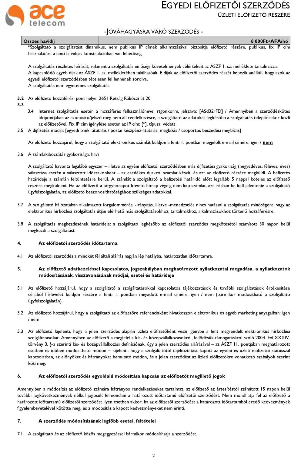 A szolgáltatás részletes leírását, valamint a szolgáltatásminőségi követelmények célértékeit az ÁSZF 1. sz. melléklete tartalmazza. A kapcsolódó egyéb díjak az ÁSZF 1. sz. mellékletében találhatóak.