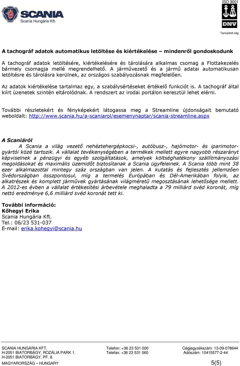 Az adatok kiértékelése tartalmaz egy, a szabálysértéseket értékelő funkciót is. A tachográf által kiírt üzenetek szintén eltárolódnak. A rendszert az irodai portálon keresztül lehet elérni.