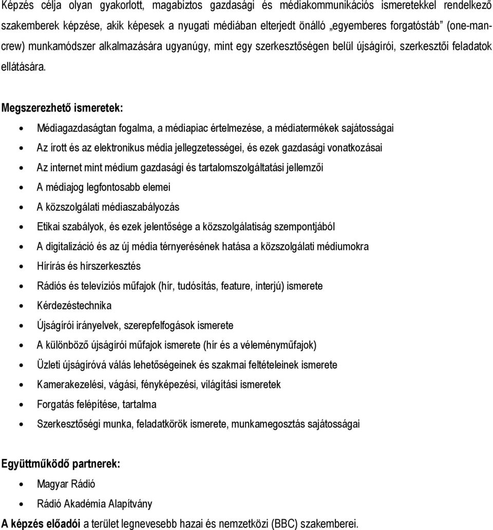 Megszerezhető ismeretek: Médiagazdaságtan fogalma, a médiapiac értelmezése, a médiatermékek sajátosságai Az írott és az elektronikus média jellegzetességei, és ezek gazdasági vonatkozásai Az internet