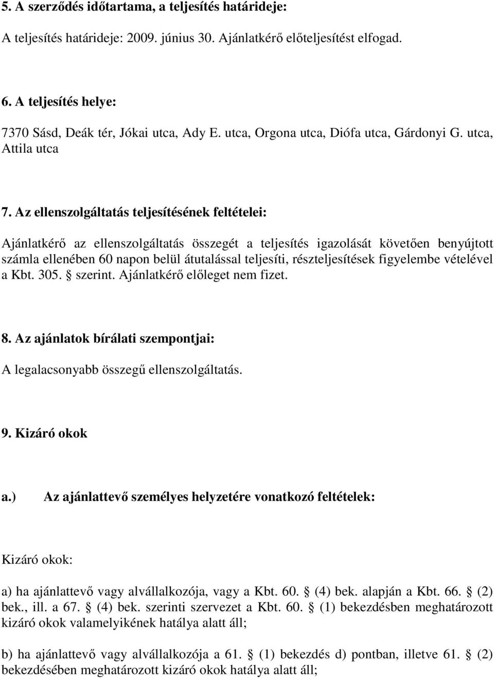 Az ellenszolgáltatás teljesítésének feltételei: Ajánlatkérő az ellenszolgáltatás összegét a teljesítés igazolását követően benyújtott számla ellenében 60 napon belül átutalással teljesíti,