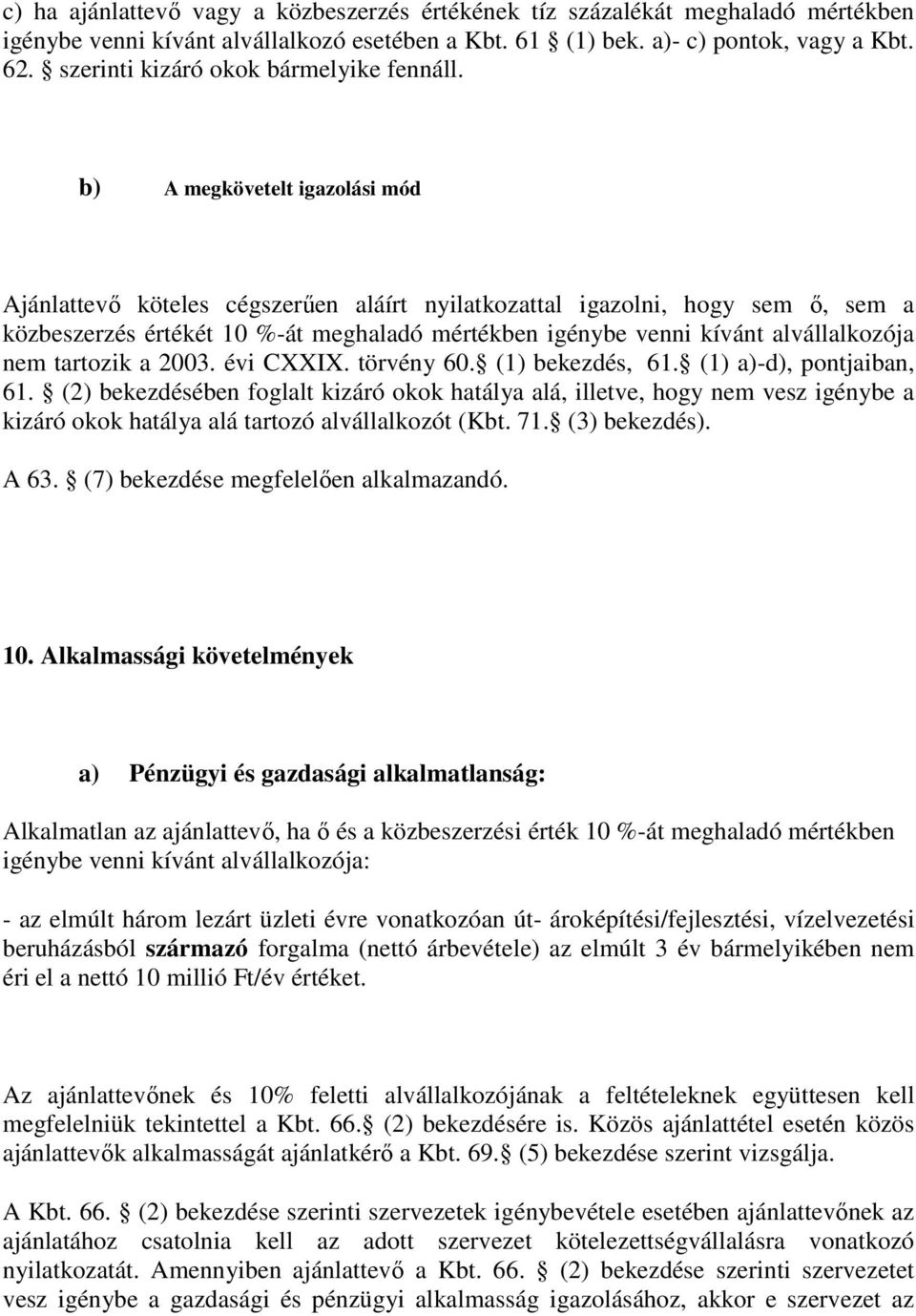 b) A megkövetelt igazolási mód Ajánlattevő köteles cégszerűen aláírt nyilatkozattal igazolni, hogy sem ő, sem a közbeszerzés értékét 10 %-át meghaladó mértékben igénybe venni kívánt alvállalkozója